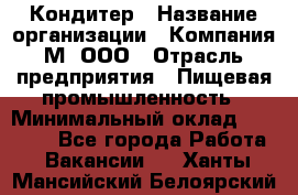 Кондитер › Название организации ­ Компания М, ООО › Отрасль предприятия ­ Пищевая промышленность › Минимальный оклад ­ 28 000 - Все города Работа » Вакансии   . Ханты-Мансийский,Белоярский г.